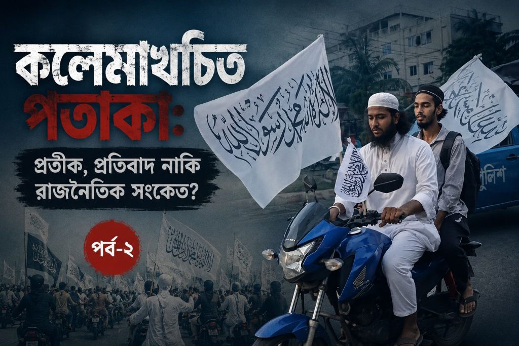 কলেমাখচিত পতাকা: প্রতীক, প্রতিবাদ নাকি রাজনৈতিক সংকেত? (পর্ব–২)